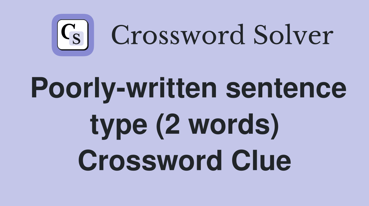 Poorly-written sentence type (2 words) Crossword Clue