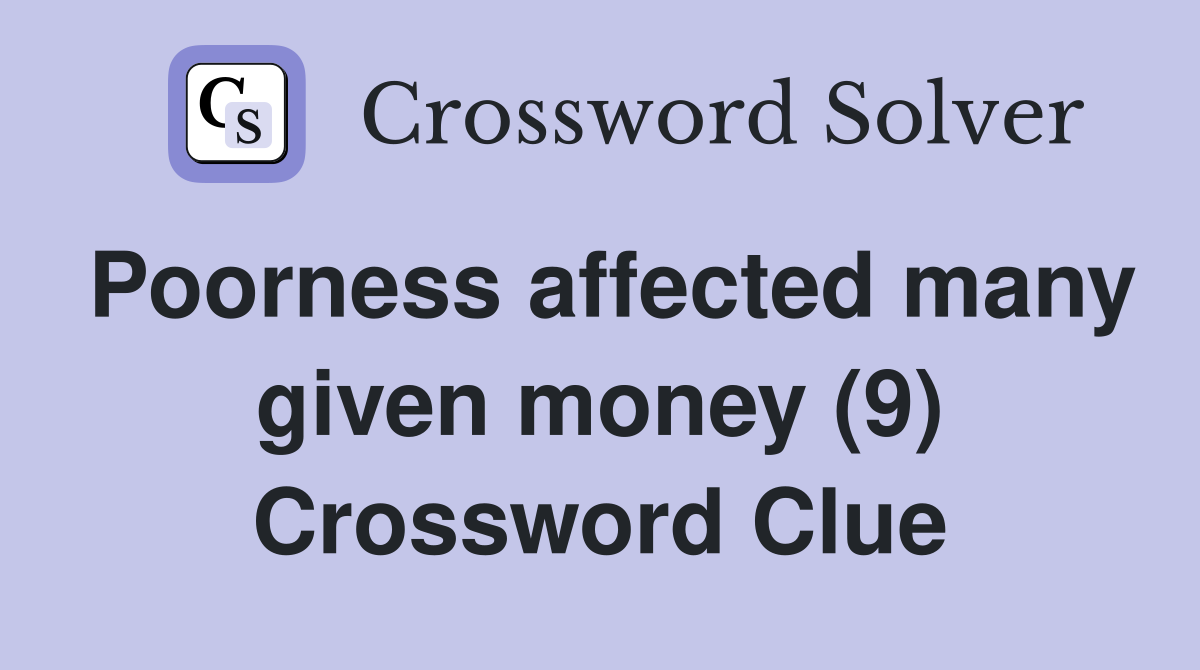 Poorness affected many given money (9) Crossword Clue