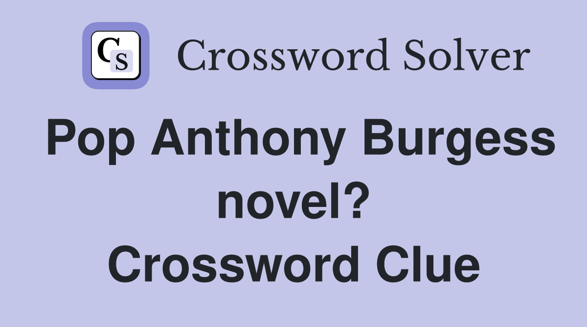 Pop Anthony Burgess novel? Crossword Clue