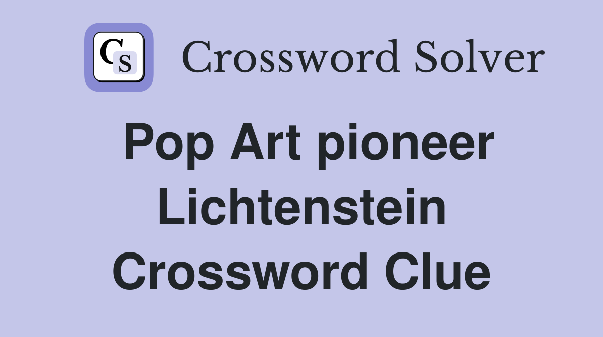 Pop Art pioneer Lichtenstein Crossword Clue