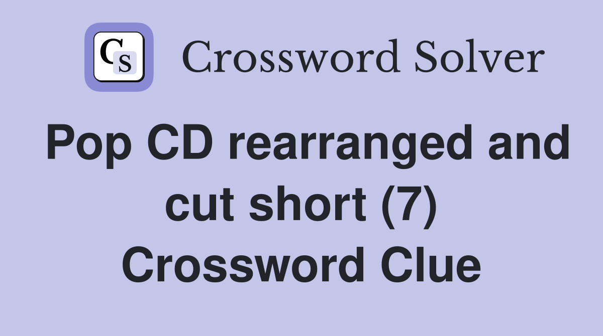 Pop CD rearranged and cut short (7) Crossword Clue