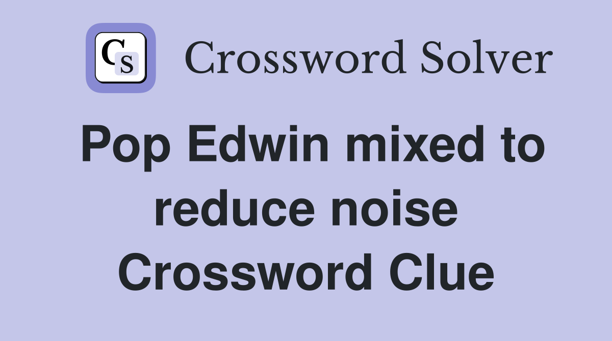 Pop Edwin mixed to reduce noise Crossword Clue