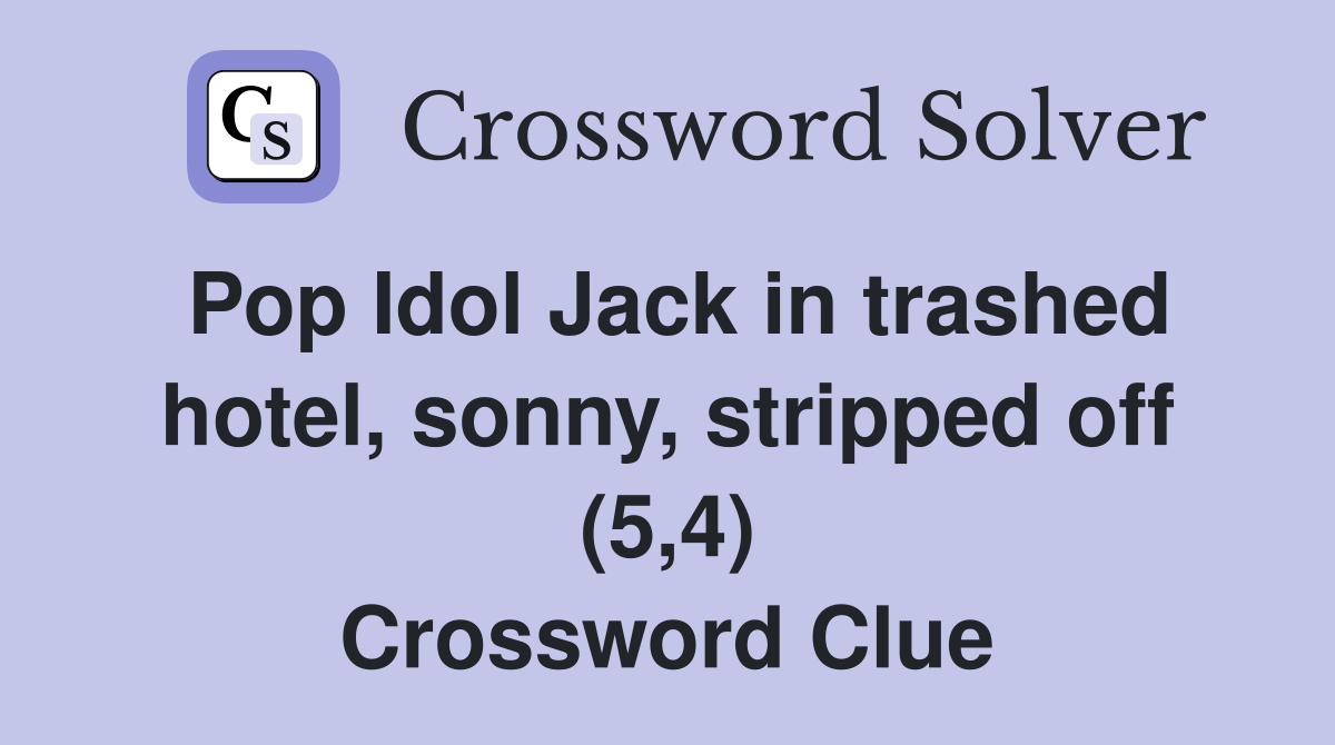 Pop Idol Jack in trashed hotel, sonny, stripped off (5,4) Crossword Clue