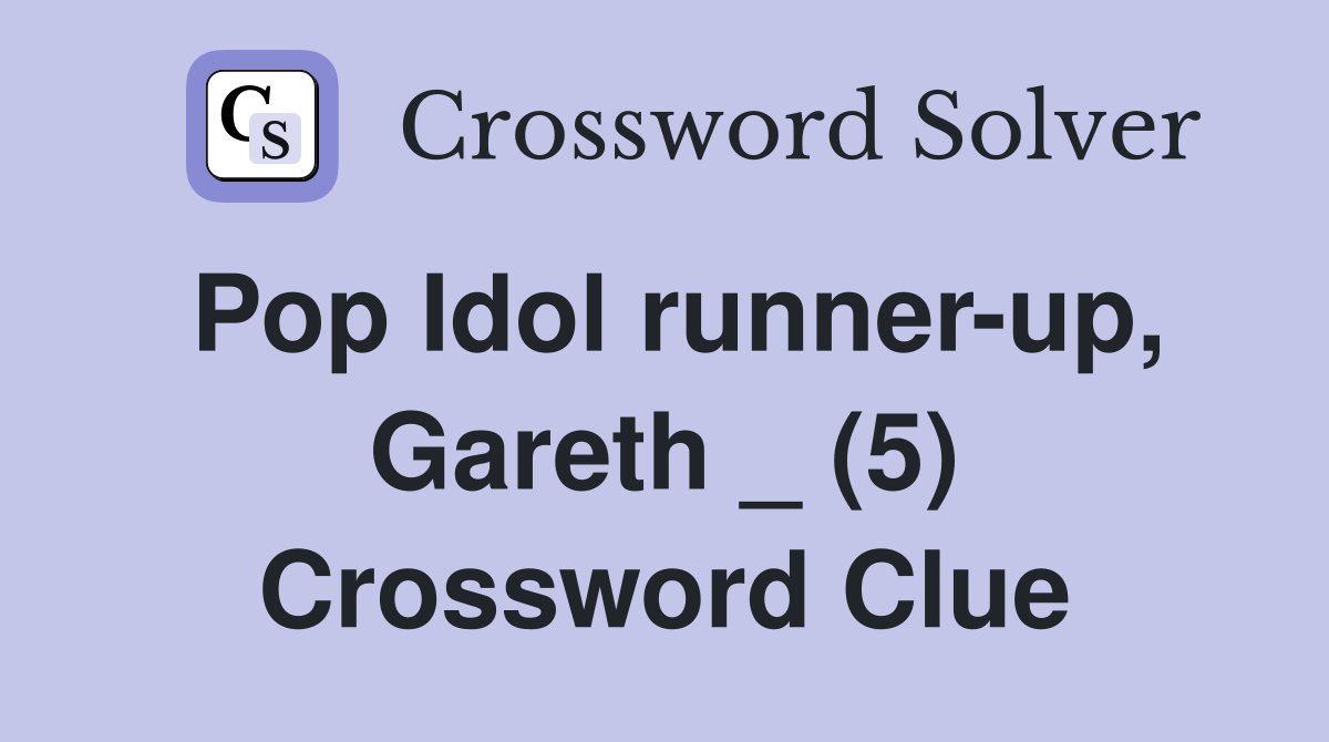 Pop Idol runner-up, Gareth _ (5) Crossword Clue