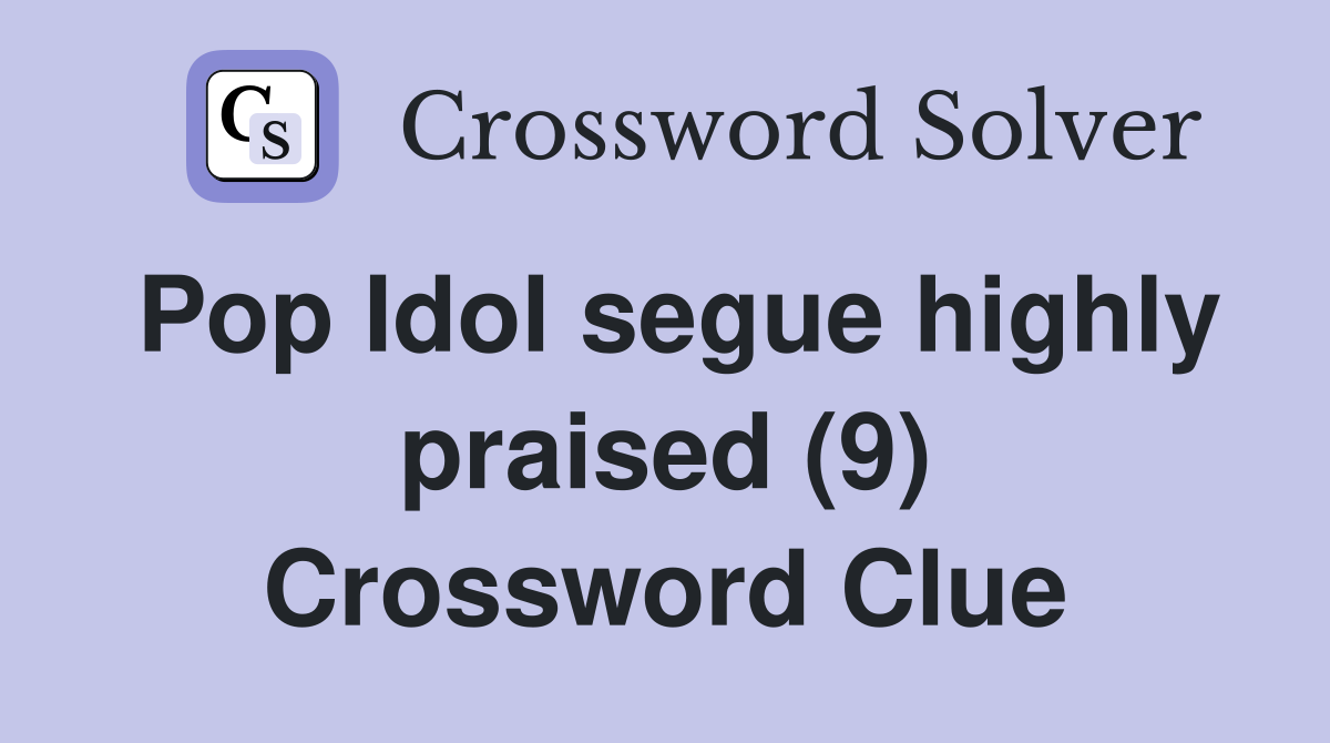 Pop Idol segue highly praised (9) Crossword Clue