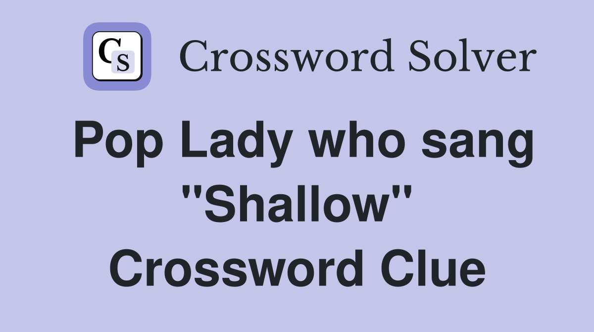 Pop Lady who sang "Shallow" Crossword Clue