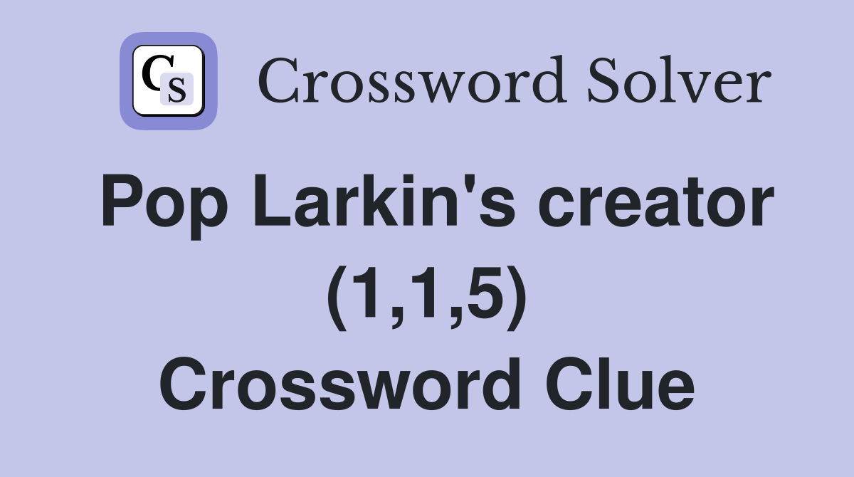 Pop Larkin's creator (1,1,5) Crossword Clue
