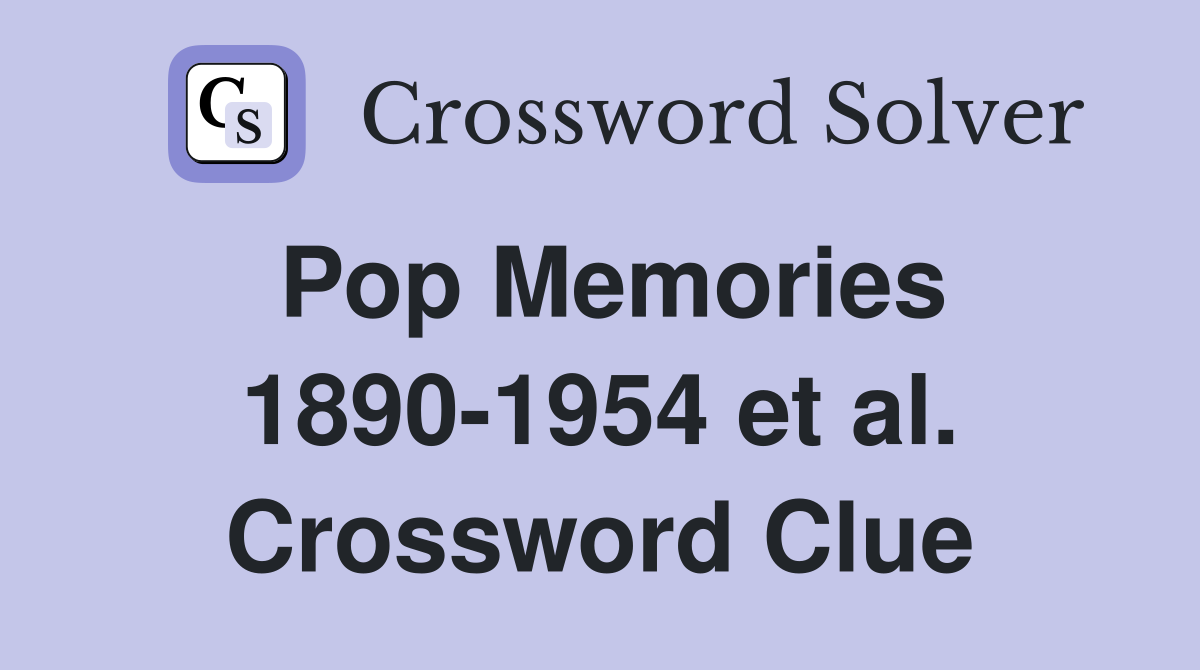 Pop Memories 1890-1954 et al. Crossword Clue