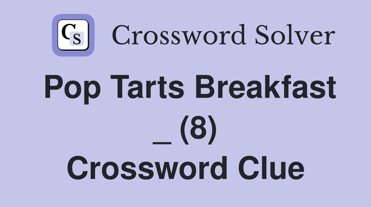 Pop Tarts Breakfast _ (8) Crossword Clue