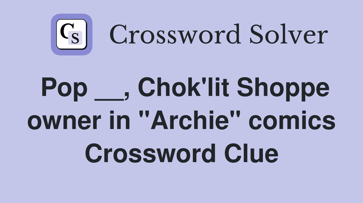 Pop __, Chok'lit Shoppe owner in "Archie" comics Crossword Clue