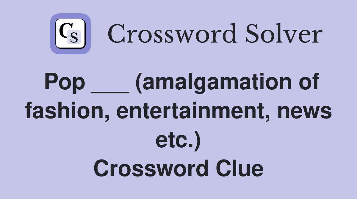 Pop ___ (amalgamation of fashion, entertainment, news etc.) Crossword Clue