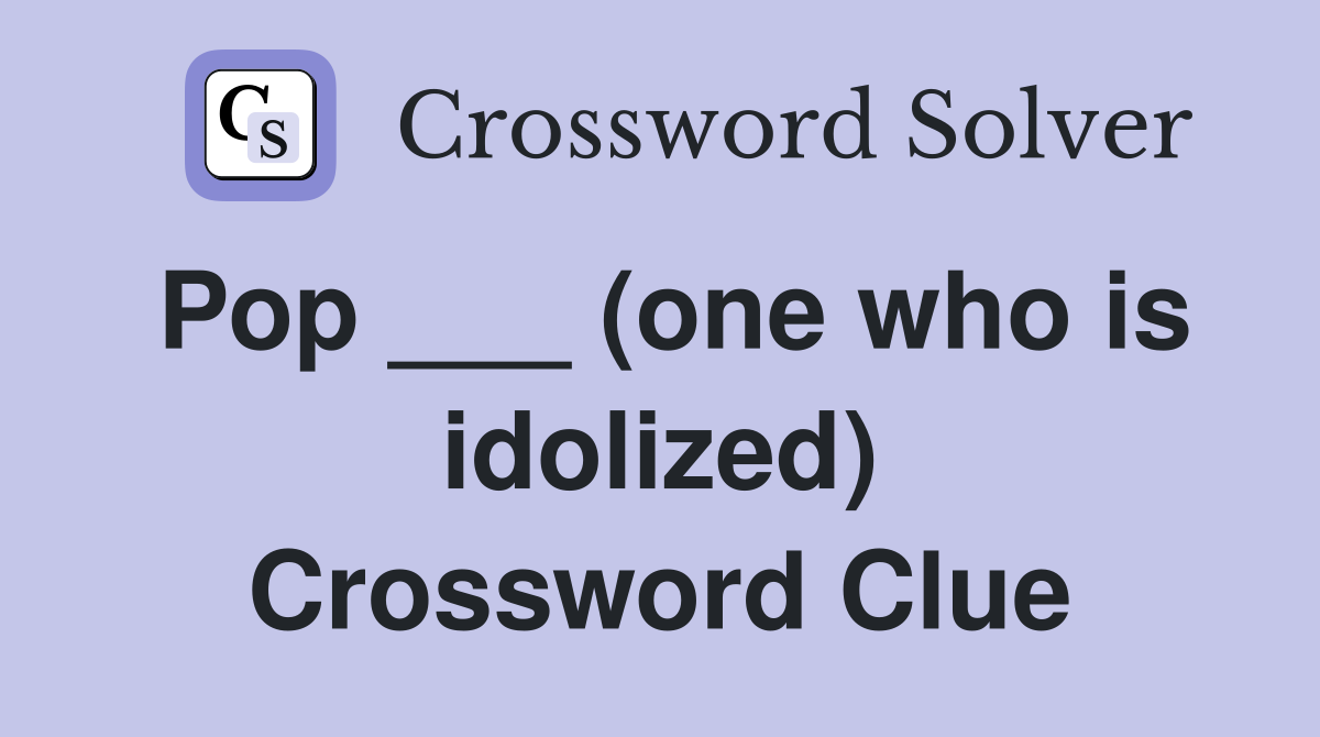 Pop ___ (one who is idolized) Crossword Clue