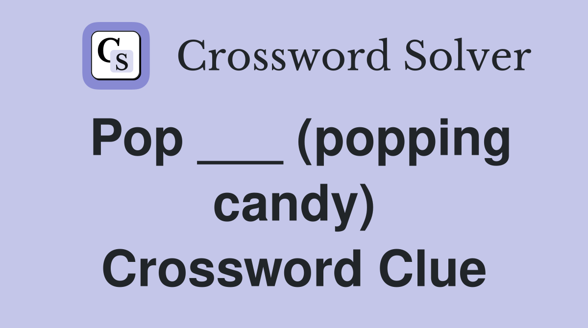 Pop ___ (popping candy) Crossword Clue