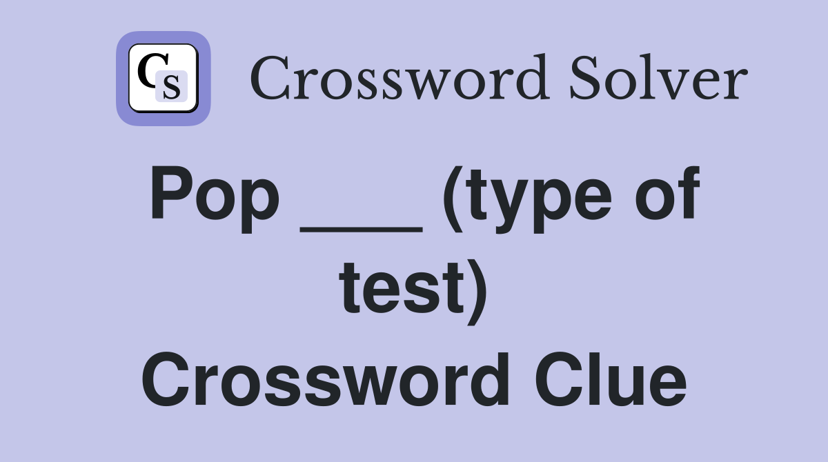 Pop ___ (type of test) Crossword Clue