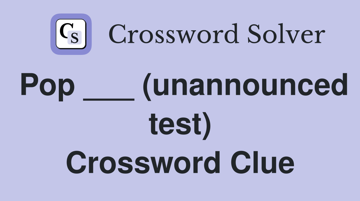 Pop ___ (unannounced test) Crossword Clue