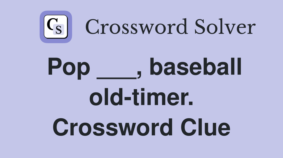 Pop ___, baseball old-timer. Crossword Clue