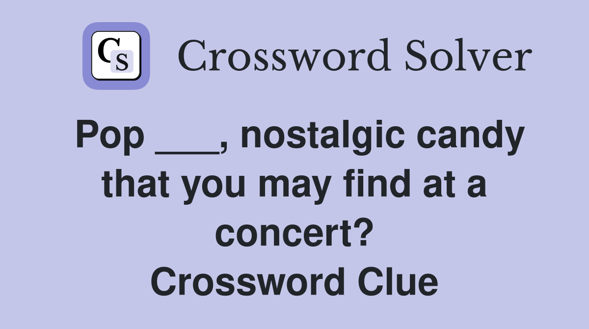 Pop ___, nostalgic candy that you may find at a concert? Crossword Clue