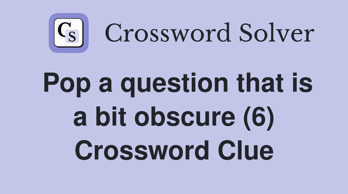 Pop a question that is a bit obscure (6) Crossword Clue