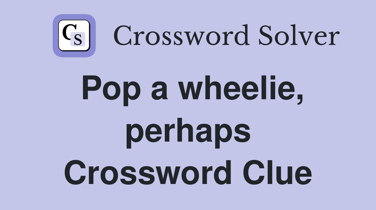 Pop a wheelie, perhaps Crossword Clue