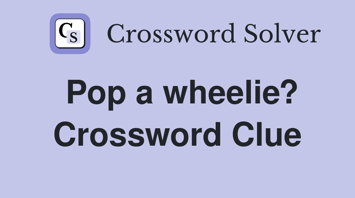 Pop a wheelie? Crossword Clue