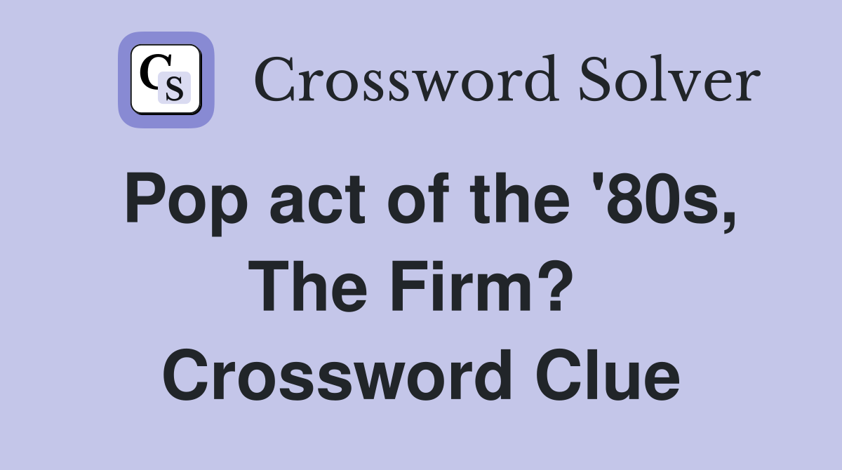Pop act of the '80s, The Firm?  Crossword Clue
