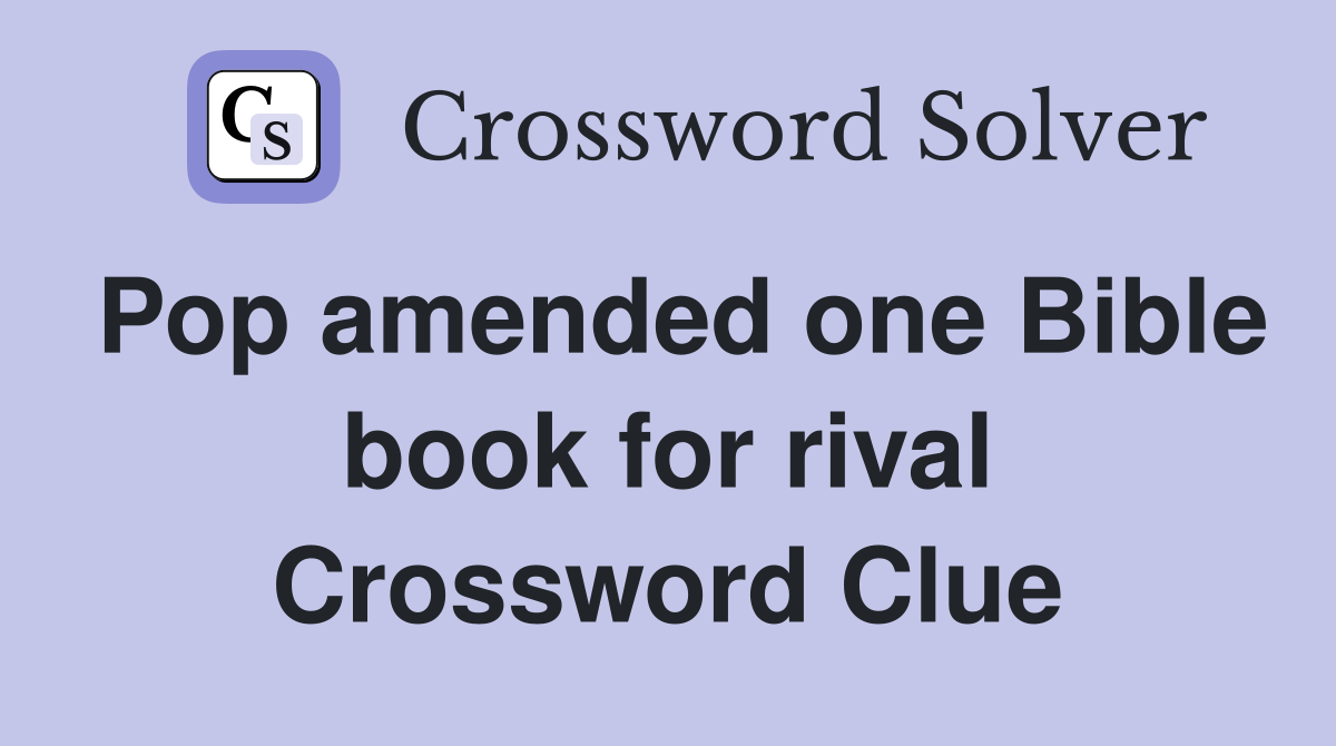 Pop amended one Bible book for rival Crossword Clue