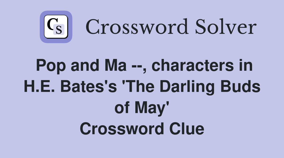 Pop and Ma --, characters in H.E. Bates's 'The Darling Buds of May' Crossword Clue