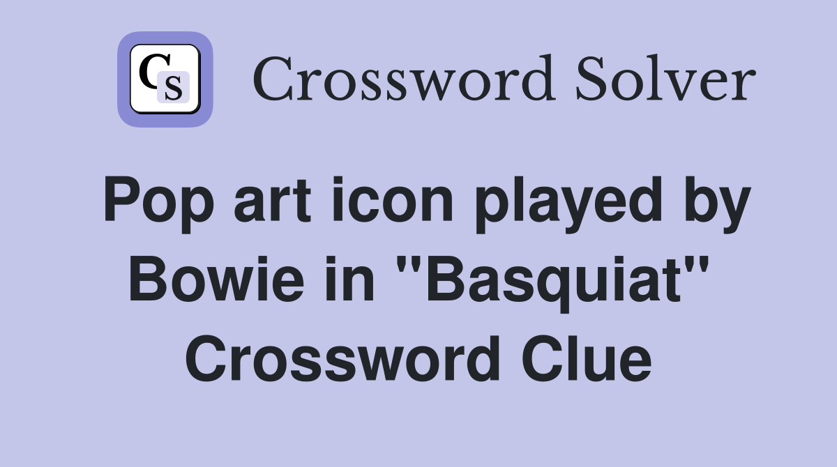Pop art icon played by Bowie in "Basquiat" Crossword Clue