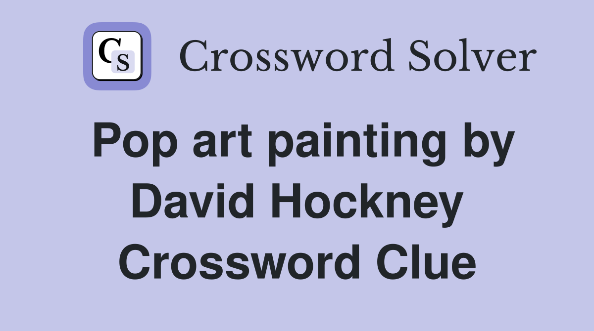 Pop art painting by David Hockney Crossword Clue