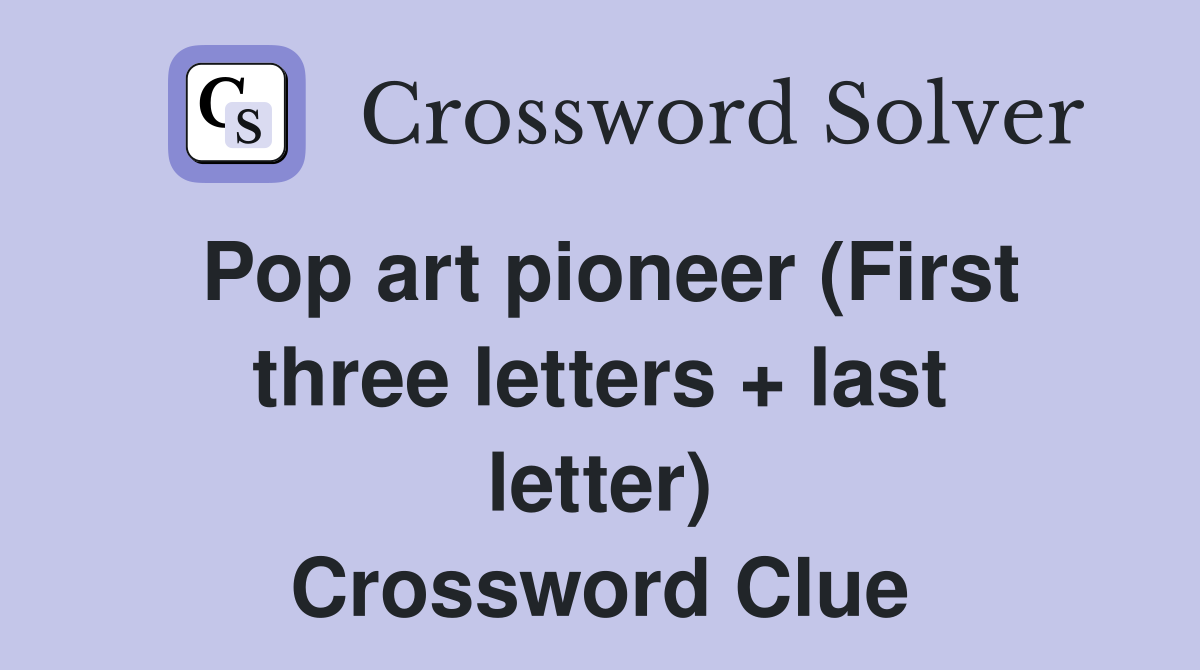 Pop art pioneer (First three letters + last letter) Crossword Clue