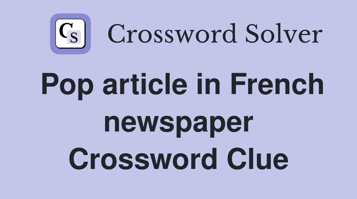 Pop article in French newspaper Crossword Clue