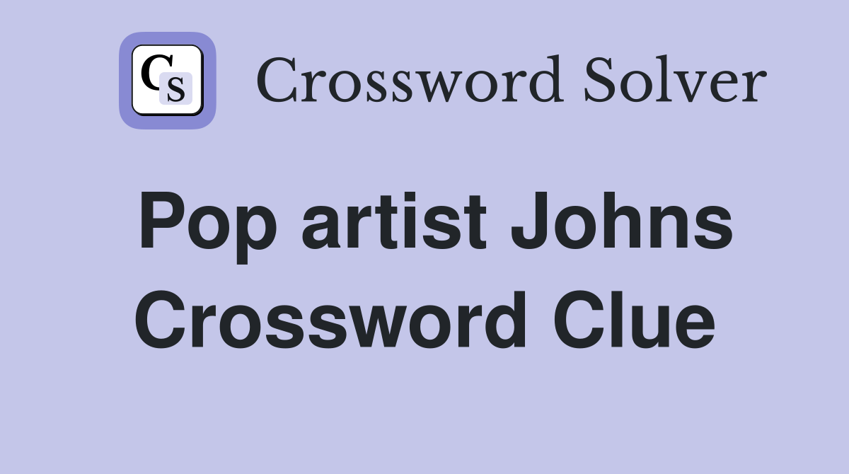 Pop artist Johns Crossword Clue