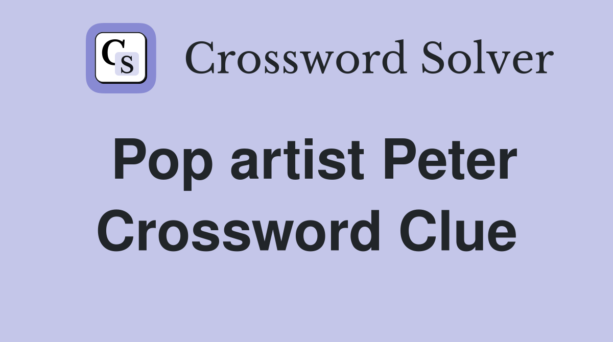 Pop artist Peter Crossword Clue