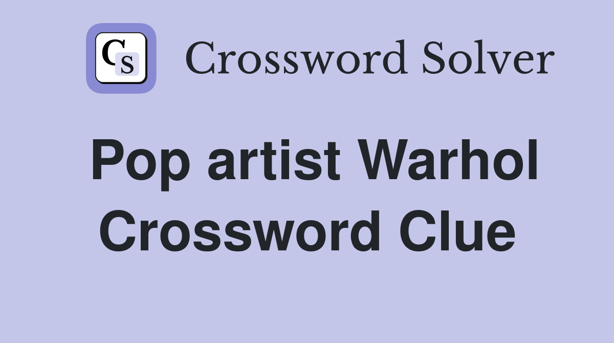 Pop artist Warhol Crossword Clue