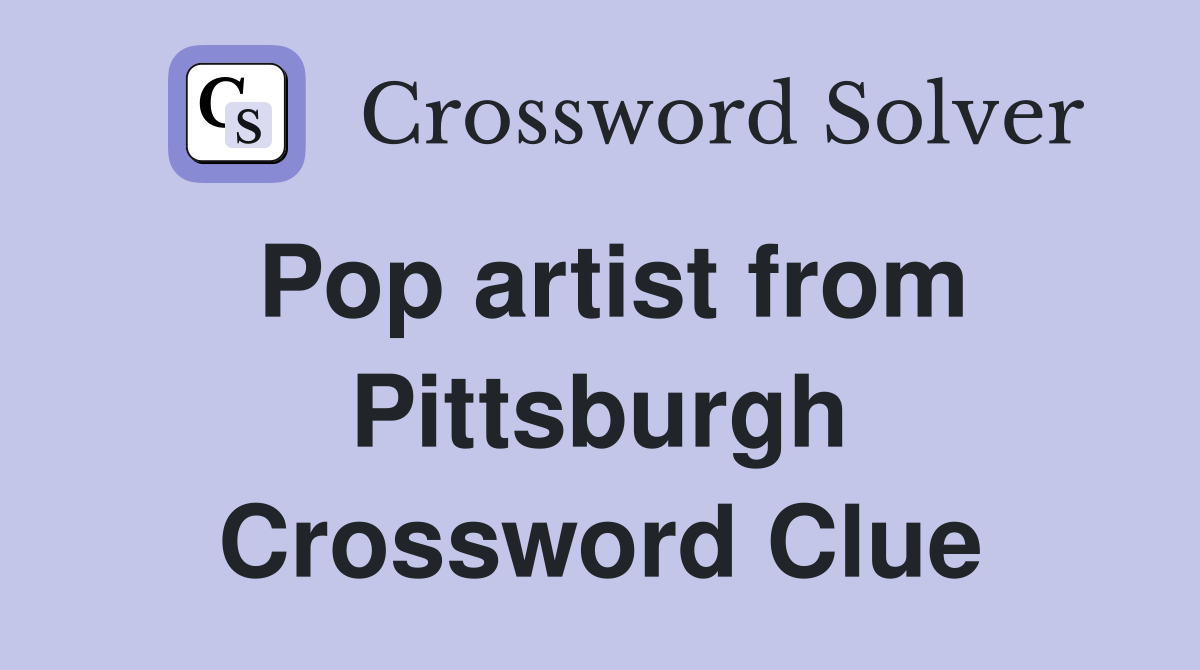 Pop artist from Pittsburgh Crossword Clue