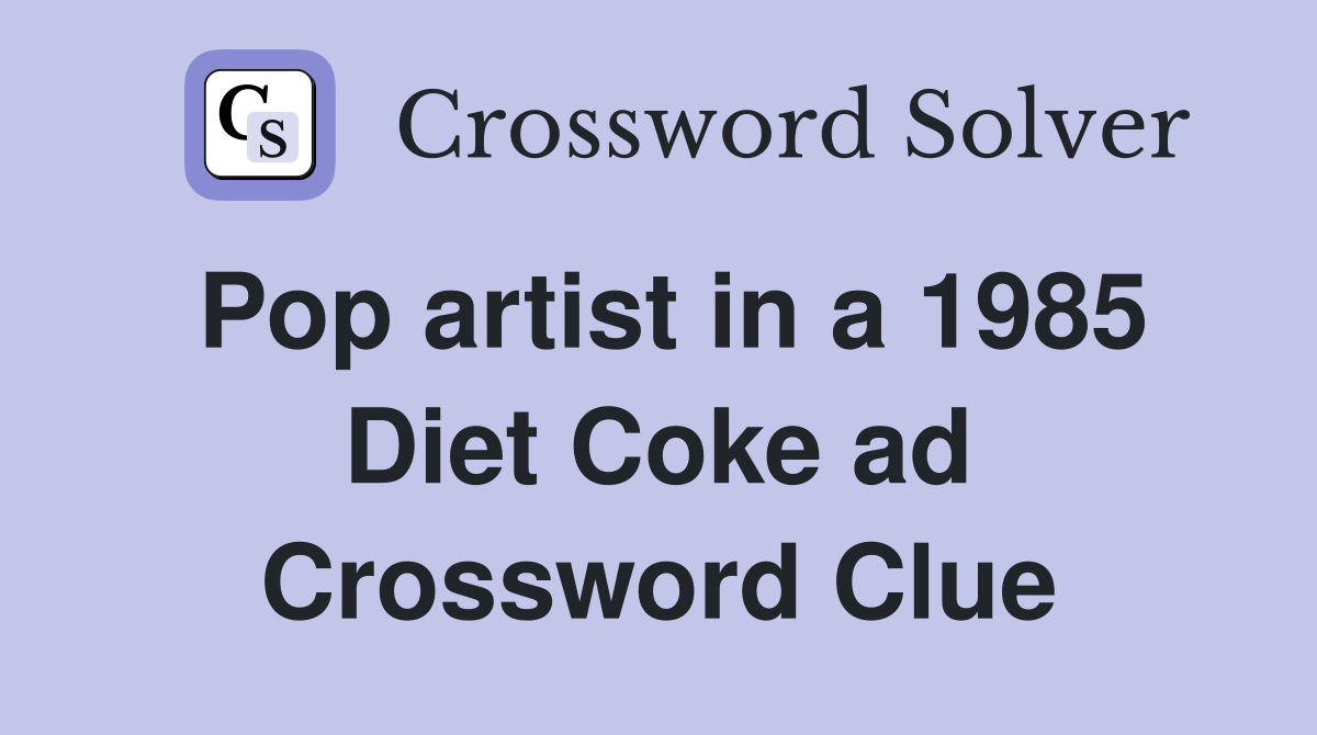 Pop artist in a 1985 Diet Coke ad Crossword Clue