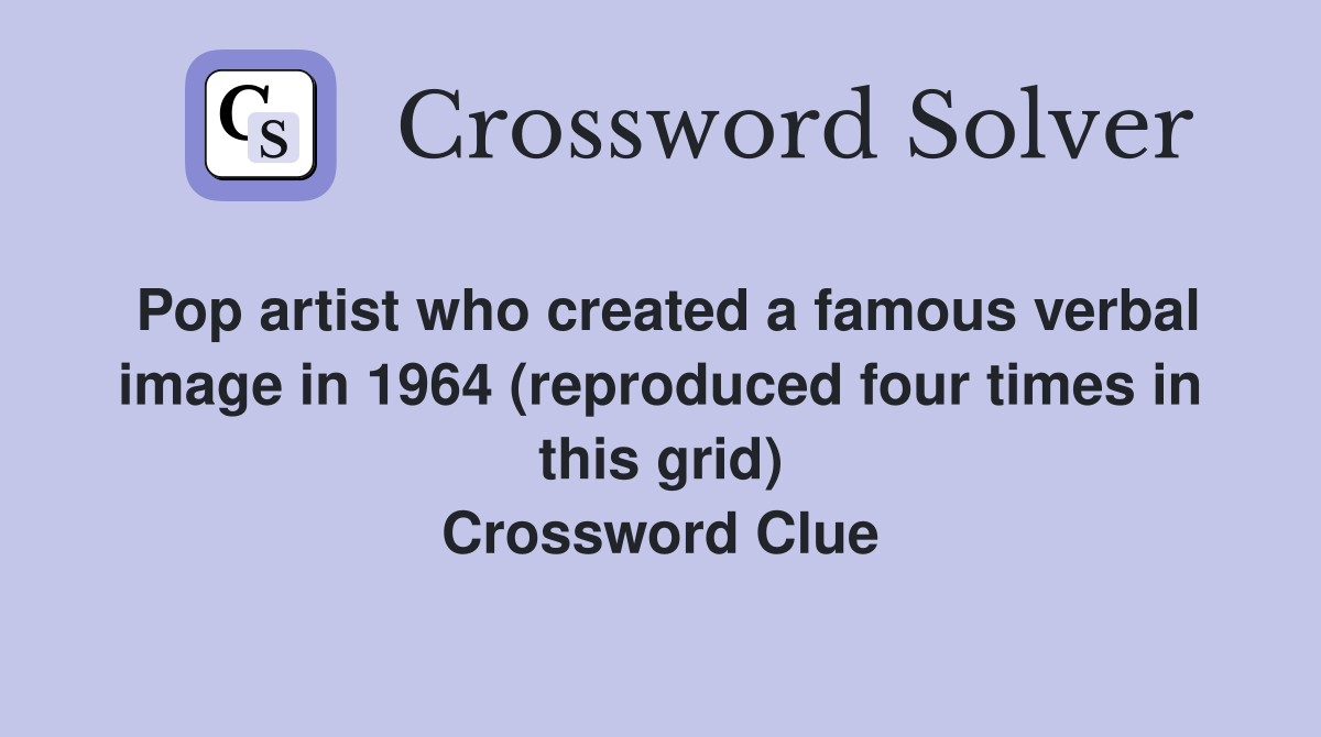 Pop artist who created a famous verbal image in 1964 (reproduced four times in this grid) Crossword Clue