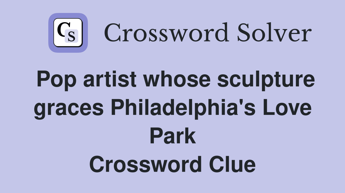Pop artist whose sculpture graces Philadelphia's Love Park Crossword Clue