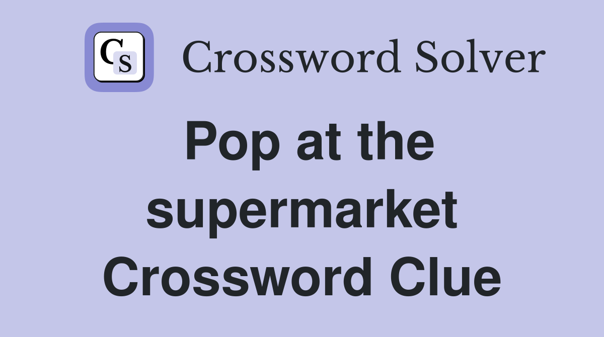 Pop at the supermarket Crossword Clue