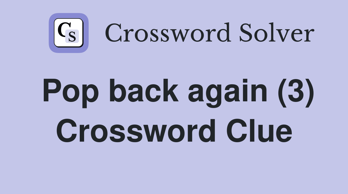 Pop back again (3) Crossword Clue