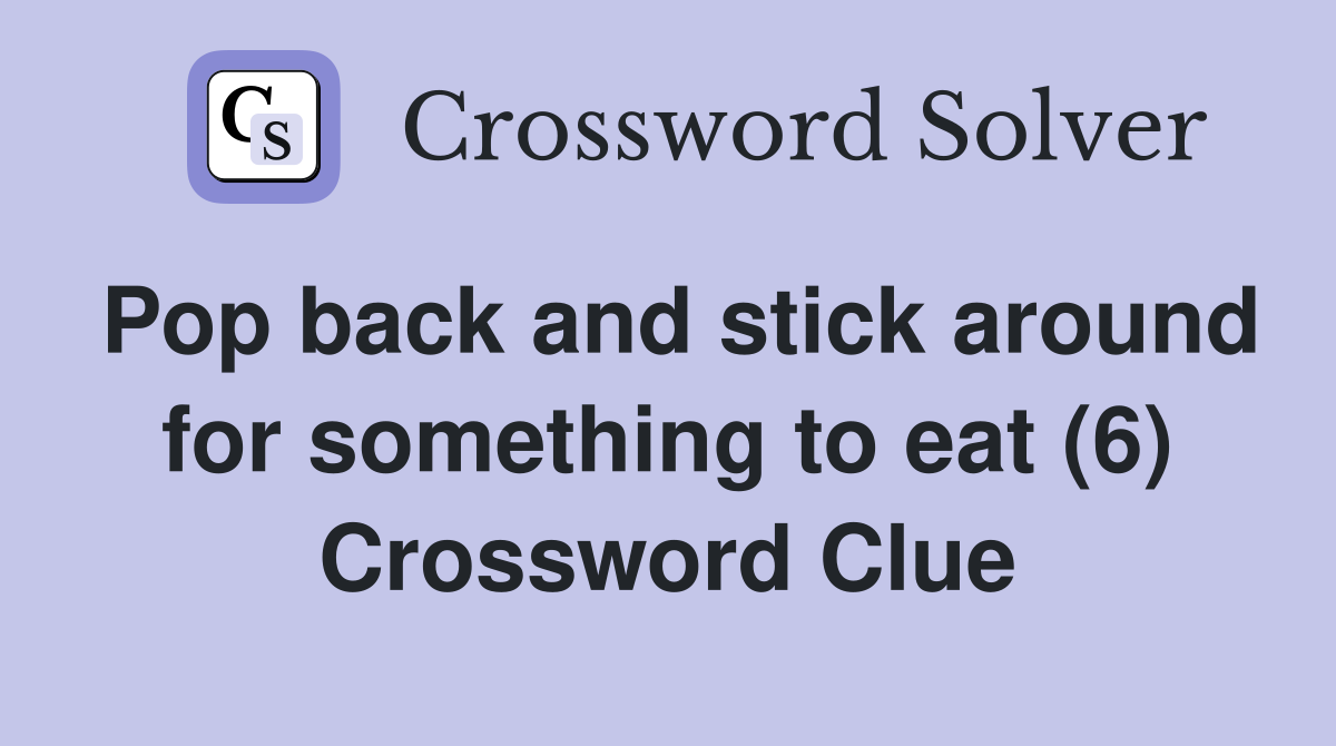 Pop back and stick around for something to eat (6) Crossword Clue