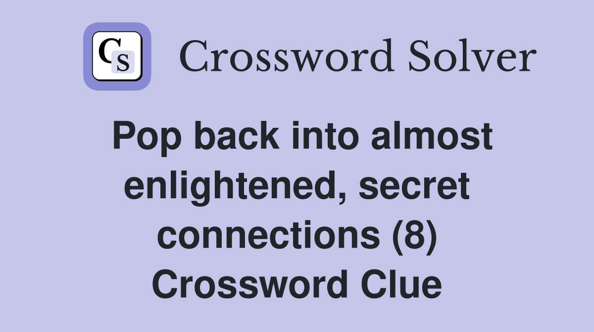 Pop back into almost enlightened, secret connections (8) Crossword Clue