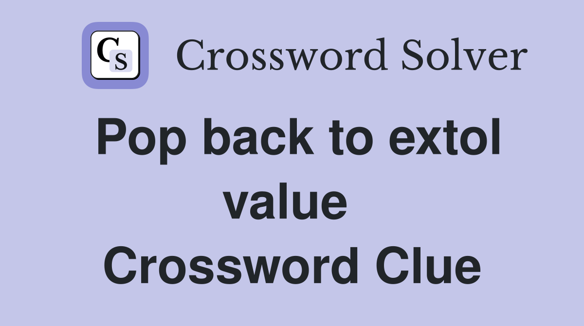 Pop back to extol value  Crossword Clue