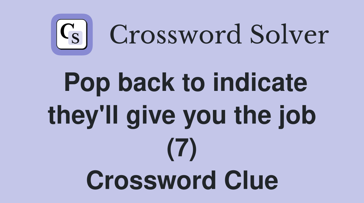 Pop back to indicate they'll give you the job (7) Crossword Clue