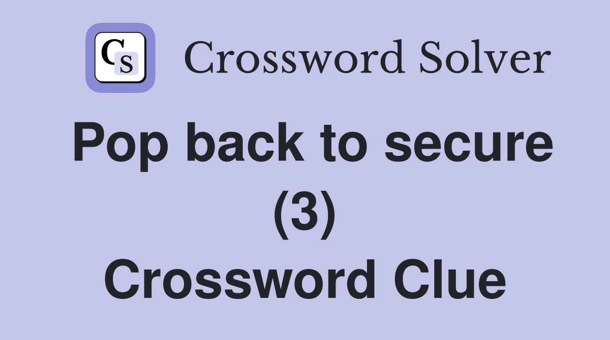 Pop back to secure (3) Crossword Clue