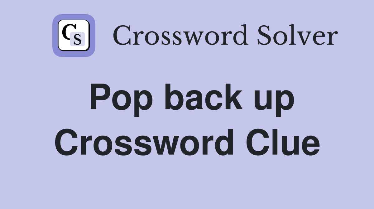 Pop back up Crossword Clue