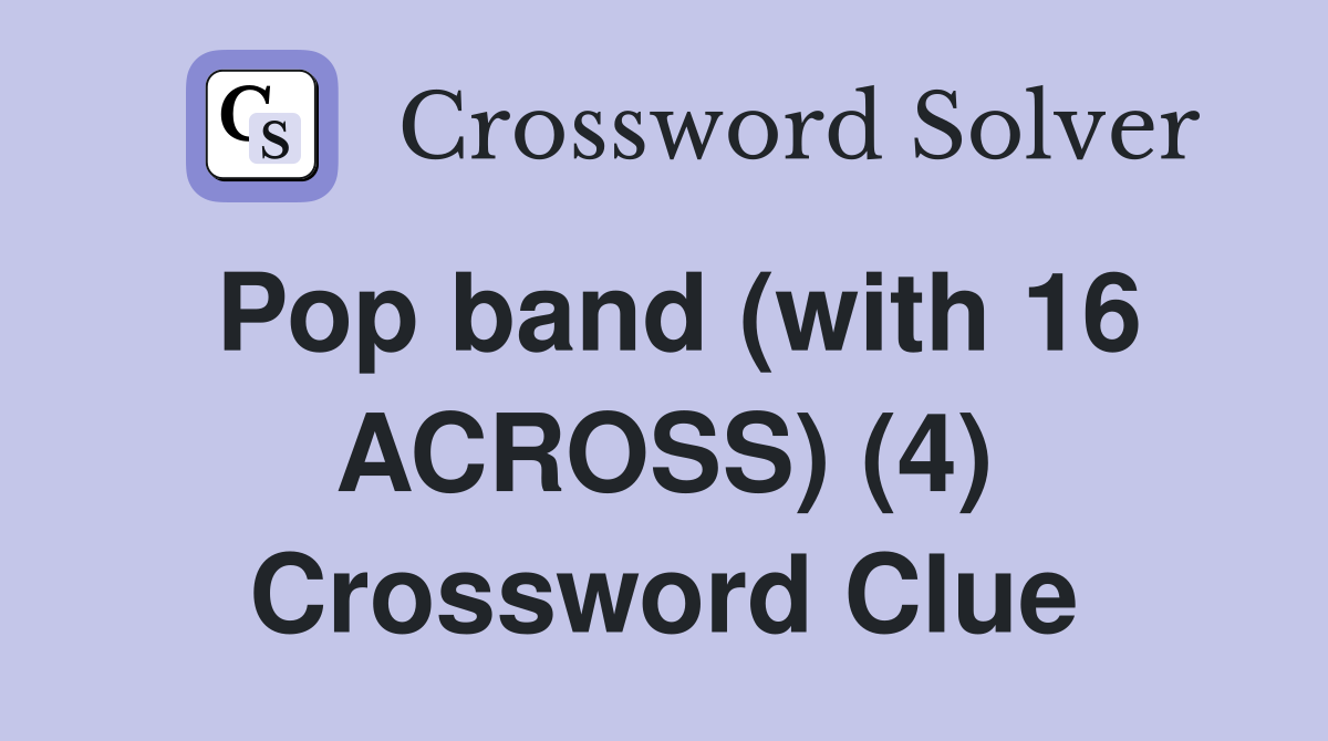 Pop band (with 16 ACROSS) (4) Crossword Clue