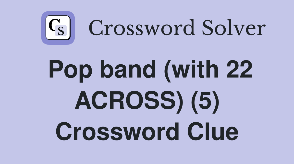 Pop band (with 22 ACROSS) (5) Crossword Clue