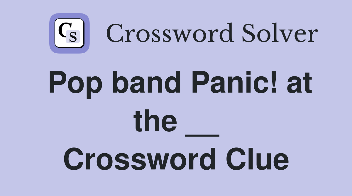Pop band Panic! at the __ Crossword Clue