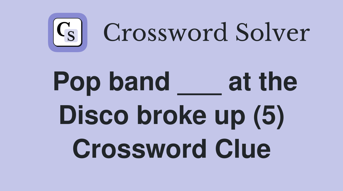 Pop band ___ at the Disco broke up (5) Crossword Clue